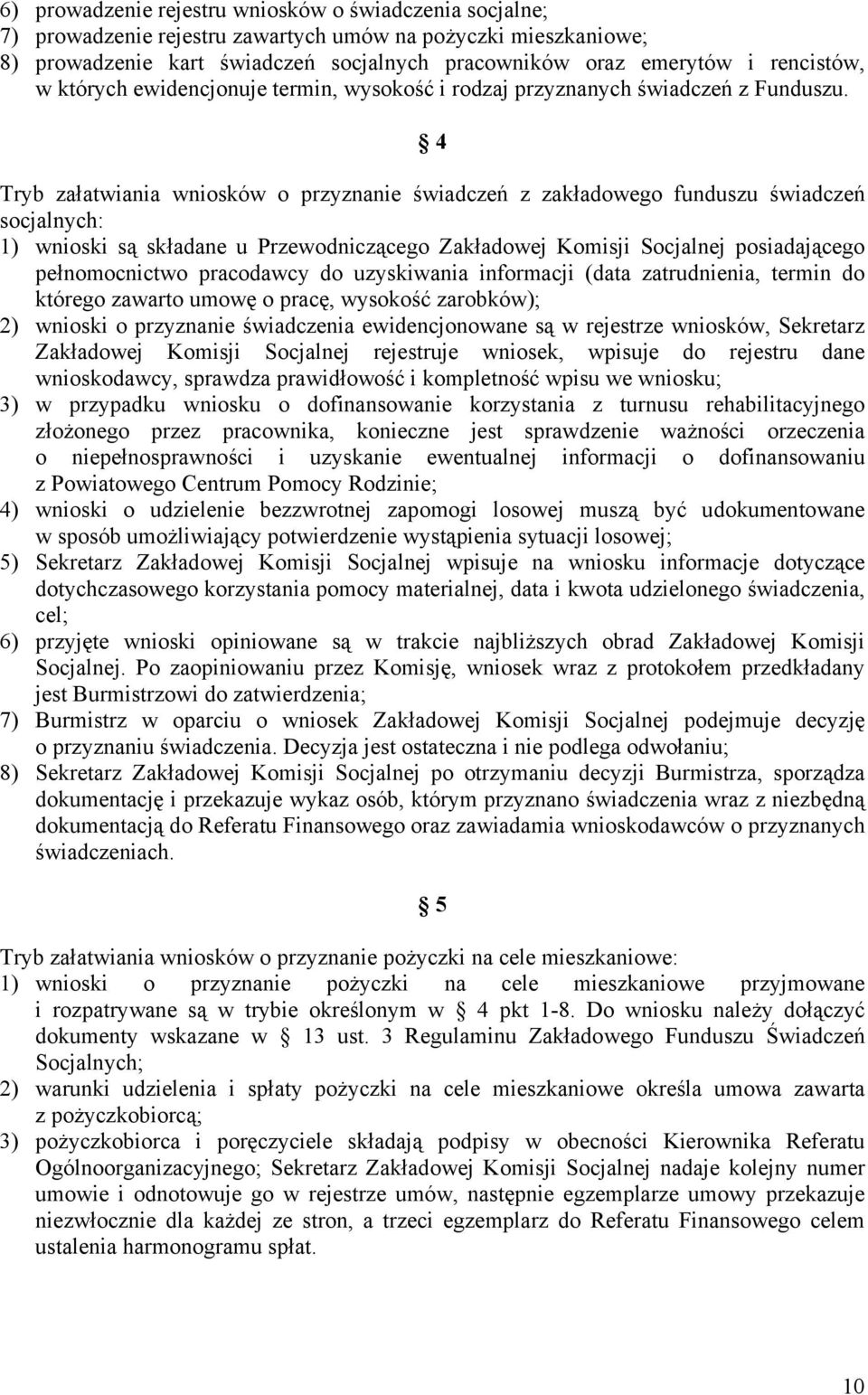 4 Tryb załatwiania wniosków o przyznanie świadczeń z zakładowego funduszu świadczeń socjalnych: 1) wnioski są składane u Przewodniczącego Zakładowej Komisji Socjalnej posiadającego pełnomocnictwo