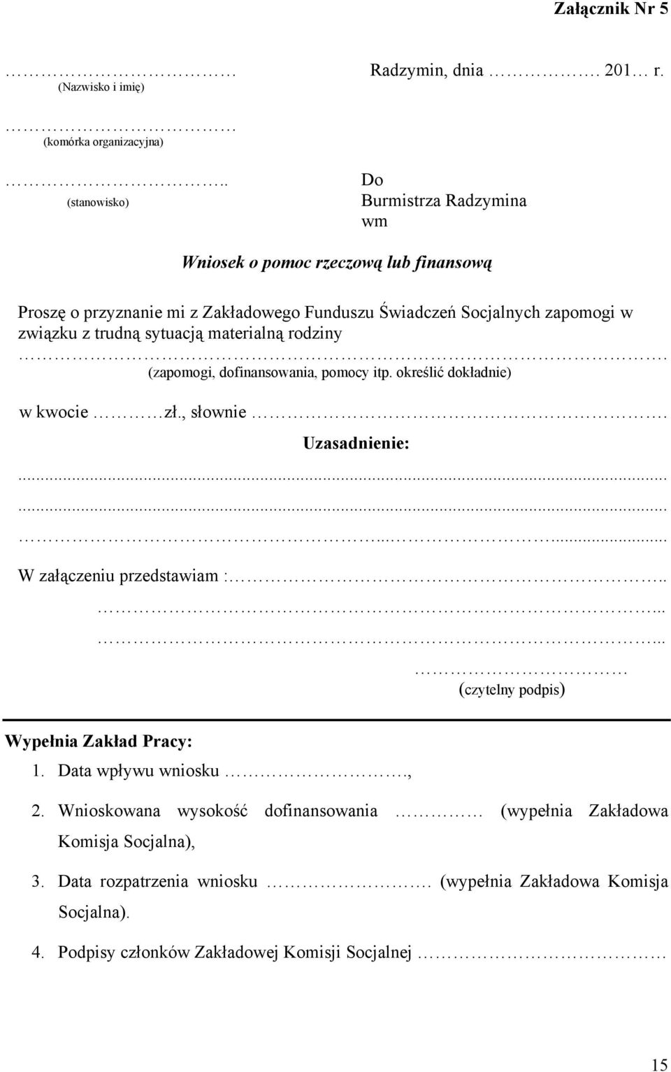 trudną sytuacją materialną rodziny. (zapomogi, dofinansowania, pomocy itp. określić dokładnie) w kwocie zł., słownie. Uzasadnienie:............ W załączeniu przedstawiam :.