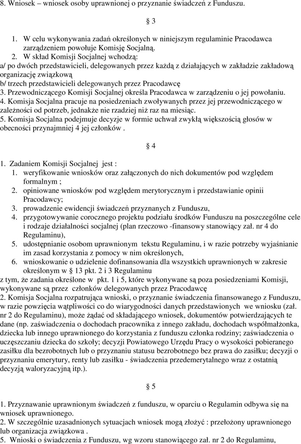 Pracodawcę 3. Przewodniczącego Komisji Socjalnej określa Pracodawca w zarządzeniu o jej powołaniu. 4.