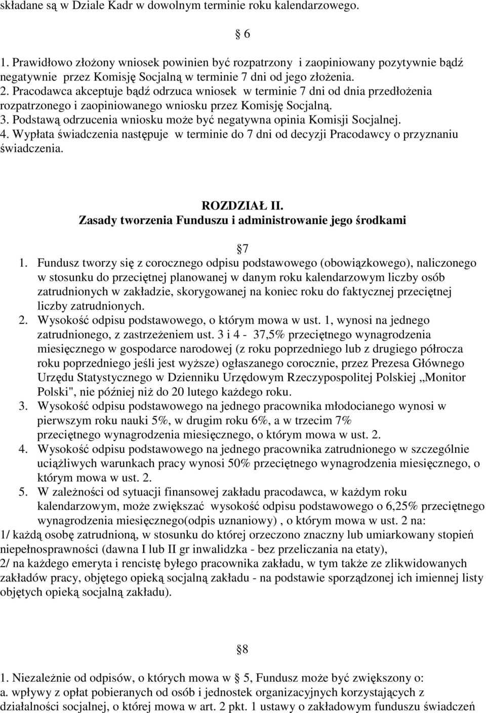 Pracodawca akceptuje bądź odrzuca wniosek w terminie 7 dni od dnia przedłożenia rozpatrzonego i zaopiniowanego wniosku przez Komisję Socjalną. 3.