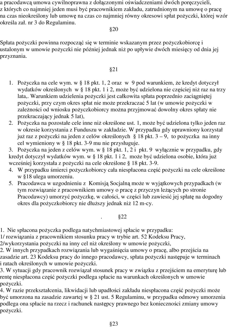 20 Spłata pożyczki powinna rozpocząć się w terminie wskazanym przez pożyczkobiorcę i ustalonym w umowie pożyczki nie później jednak niż po upływie dwóch miesięcy od dnia jej przyznania. 21 1.