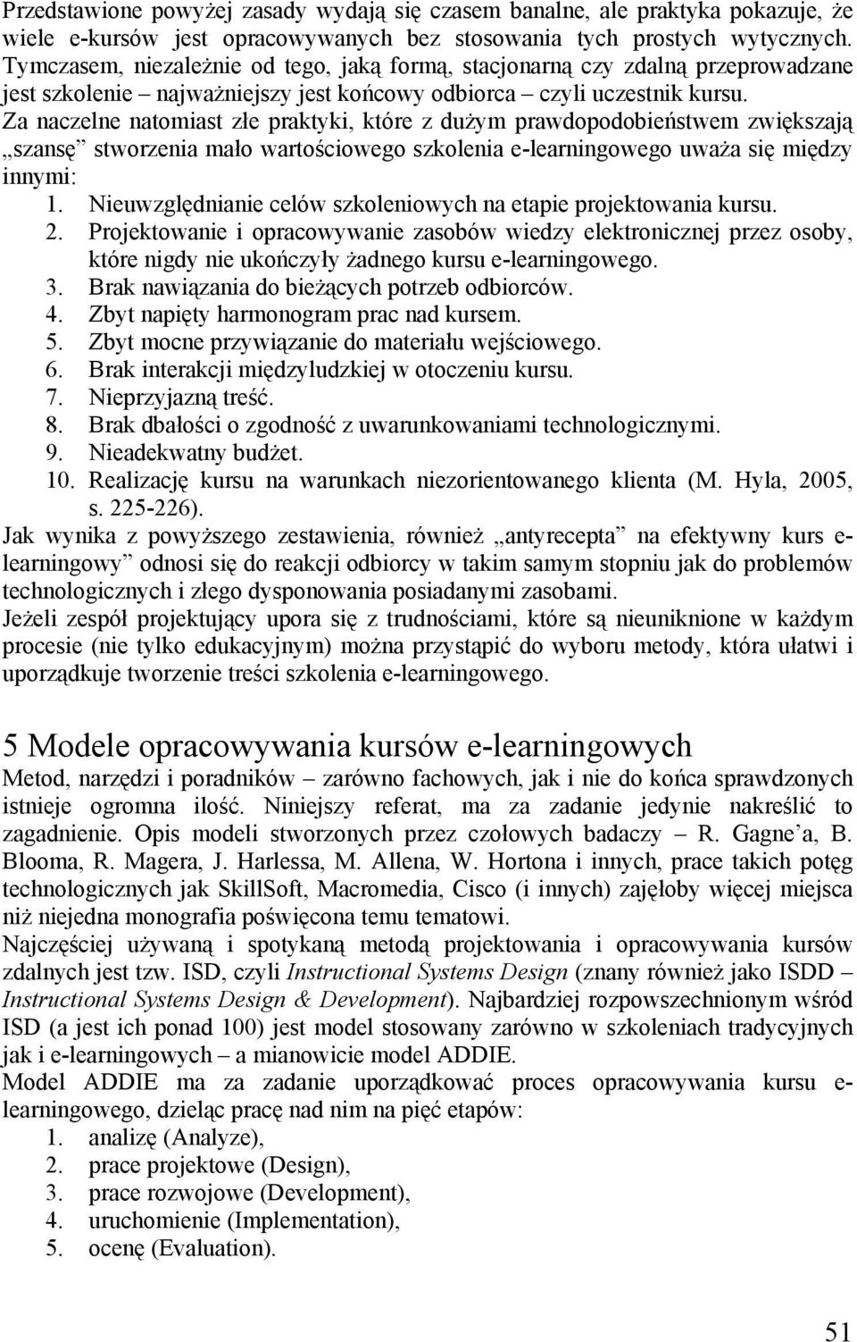 Za naczelne natomiast złe praktyki, które z dużym prawdopodobieństwem zwiększają szansę stworzenia mało wartościowego szkolenia e-learningowego uważa się między innymi: 1.