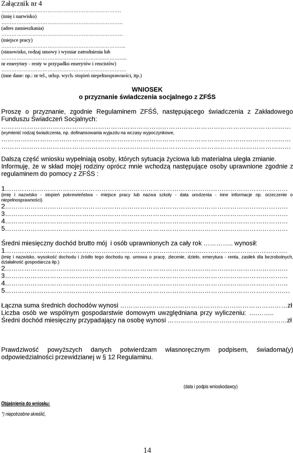 ) WNIOSEK o przyznanie świadczenia socjalnego z ZFŚS Proszę o przyznanie, zgodnie Regulaminem ZFŚŚ, następującego świadczenia z Zakładowego Funduszu Świadczeń Socjalnych: (wymienić rodzaj