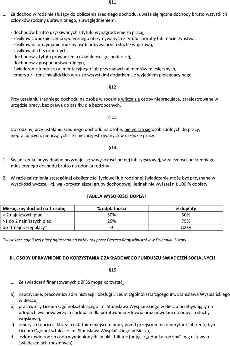 bezrobotnych, - dochodów z tytułu prowadzenia działalności gospodarczej, - dochodów z gospodarstwa rolnego, - świadczeo z funduszu alimentacyjnego lub przyznanych alimentów miesięcznych, - emerytur i