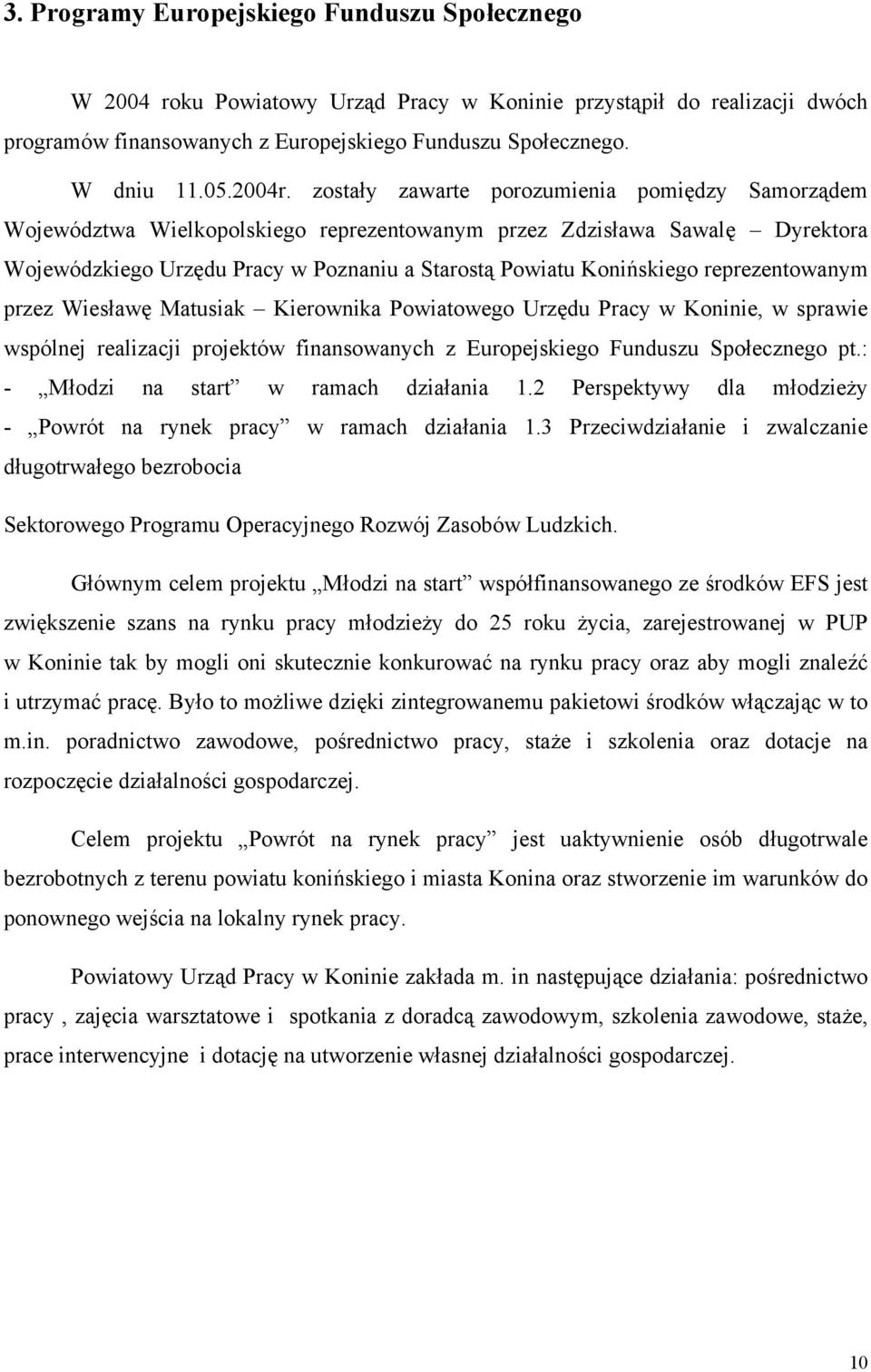 zostały zawarte porozumienia pomiędzy Samorządem Województwa Wielkopolskiego reprezentowanym przez Zdzisława Sawalę Dyrektora Wojewódzkiego Urzędu Pracy w Poznaniu a Starostą Powiatu Konińskiego