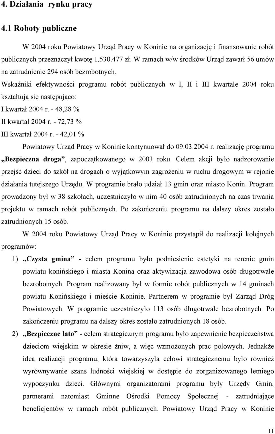 Wskaźniki efektywności programu robót publicznych w I, II i III kwartale 2004 roku kształtują się następująco: I kwartał 2004 r. - 48,28 % II kwartał 2004 r. - 72,73 % III kwartał 2004 r.