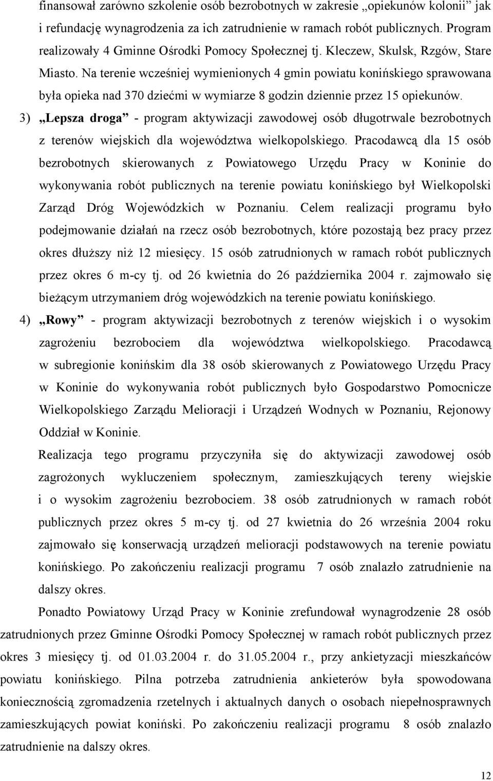 Na terenie wcześniej wymienionych 4 gmin powiatu konińskiego sprawowana była opieka nad 370 dziećmi w wymiarze 8 godzin dziennie przez 15 opiekunów.