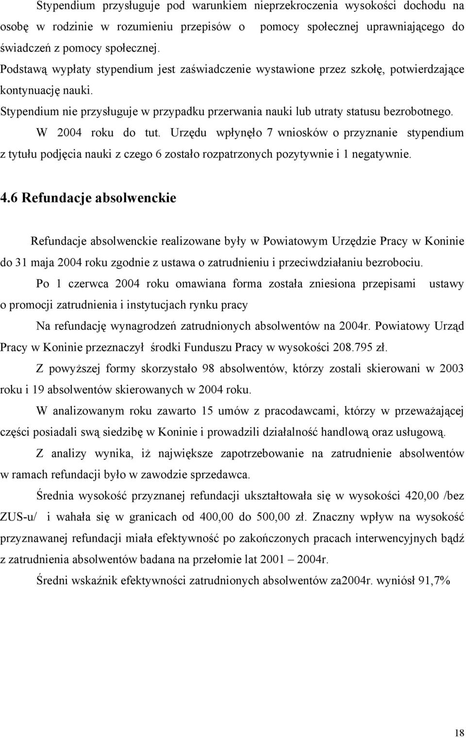 W 2004 roku do tut. Urzędu wpłynęło 7 wniosków o przyznanie stypendium z tytułu podjęcia nauki z czego 6 zostało rozpatrzonych pozytywnie i 1 negatywnie. 4.