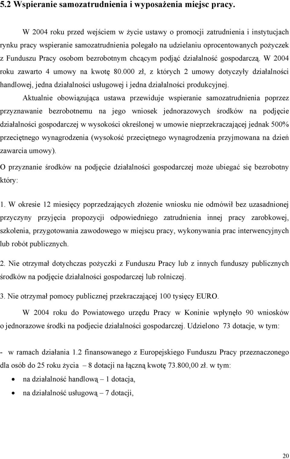 bezrobotnym chcącym podjąć działalność gospodarczą. W 2004 roku zawarto 4 umowy na kwotę 80.