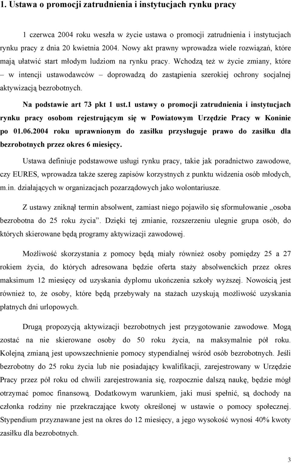 Wchodzą też w życie zmiany, które w intencji ustawodawców doprowadzą do zastąpienia szerokiej ochrony socjalnej aktywizacją bezrobotnych. Na podstawie art 73 pkt 1 ust.