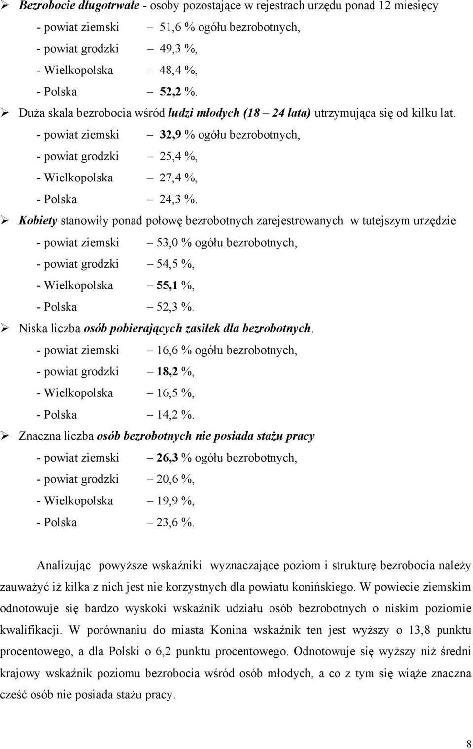 Kobiety stanowiły ponad połowę bezrobotnych zarejestrowanych w tutejszym urzędzie - powiat ziemski 53,0 % ogółu bezrobotnych, - powiat grodzki 54,5 %, - Wielkopolska 55,1 %, - Polska 52,3 %.