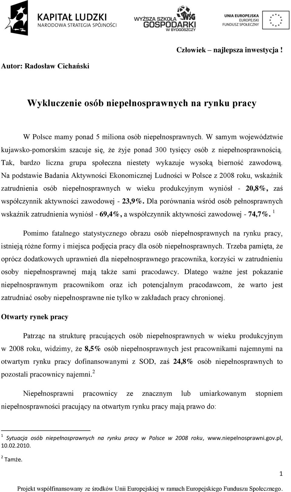 Na podstawie Badania Aktywności Ekonomicznej Ludności w Polsce z 2008 roku, wskaźnik zatrudnienia osób niepełnosprawnych w wieku produkcyjnym wyniósł - 20,8%, zaś współczynnik aktywności zawodowej -