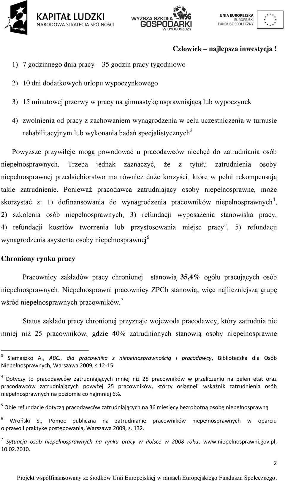 niepełnosprawnych. Trzeba jednak zaznaczyć, że z tytułu zatrudnienia osoby niepełnosprawnej przedsiębiorstwo ma również duże korzyści, które w pełni rekompensują takie zatrudnienie.