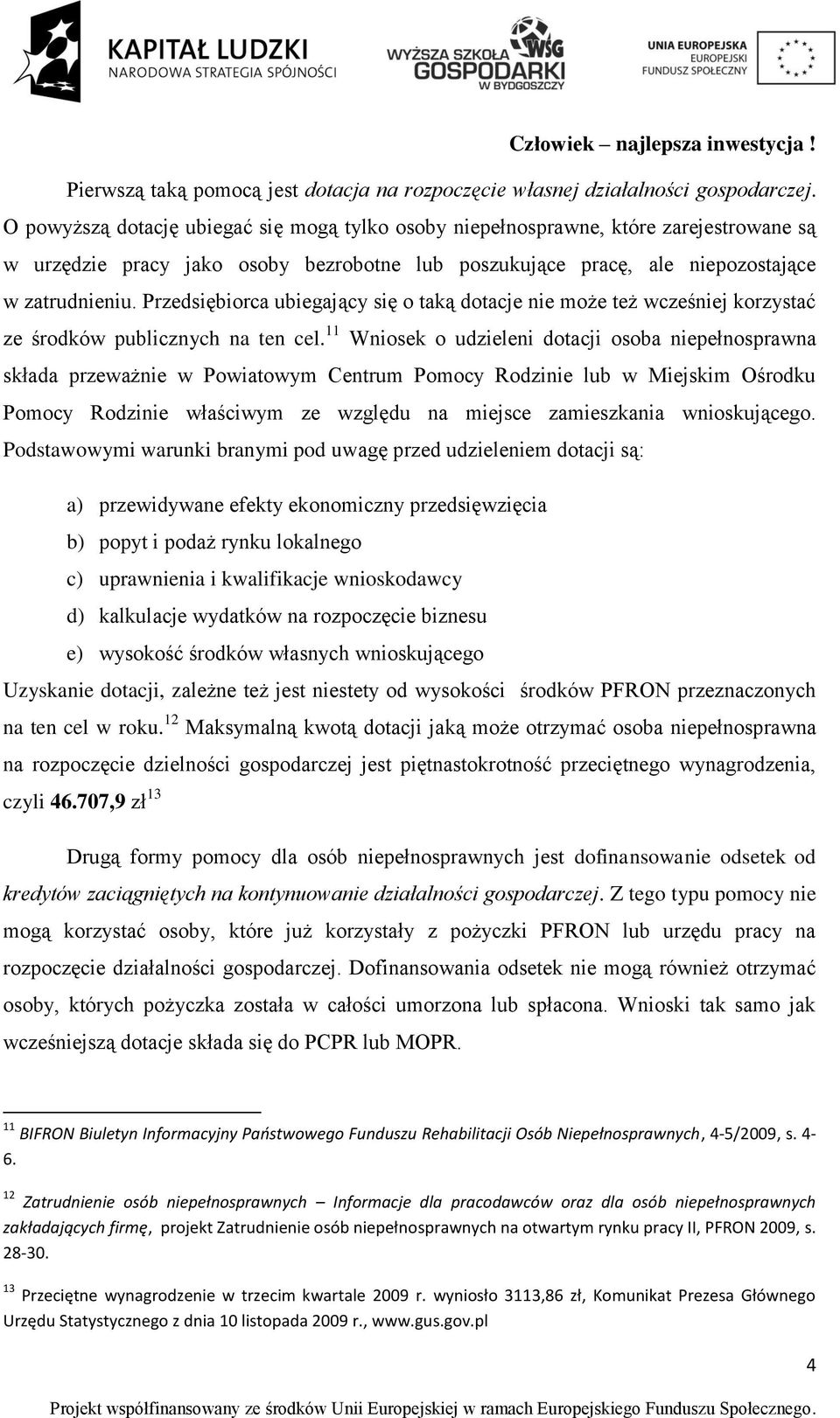 Przedsiębiorca ubiegający się o taką dotacje nie może też wcześniej korzystać ze środków publicznych na ten cel.