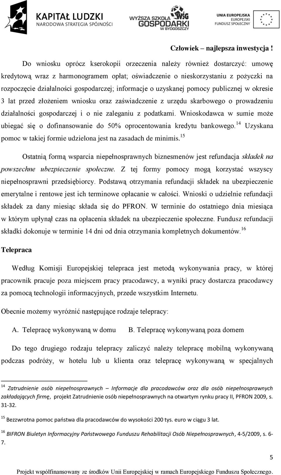 Wnioskodawca w sumie może ubiegać się o dofinansowanie do 50% oprocentowania kredytu bankowego. 14 Uzyskana pomoc w takiej formie udzielona jest na zasadach de minimis.