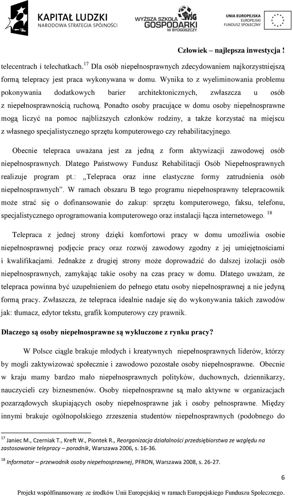 Ponadto osoby pracujące w domu osoby niepełnosprawne mogą liczyć na pomoc najbliższych członków rodziny, a także korzystać na miejscu z własnego specjalistycznego sprzętu komputerowego czy