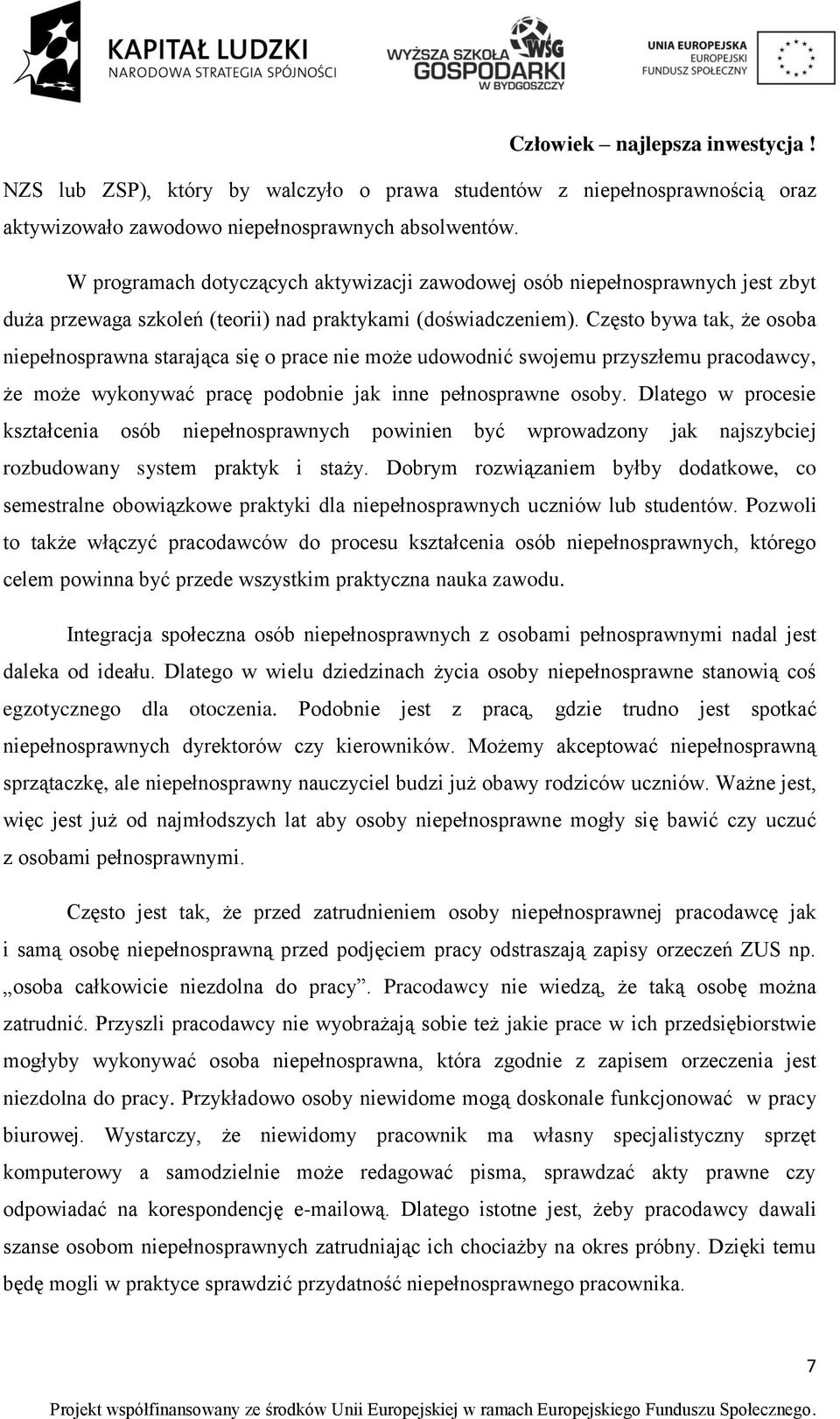 Często bywa tak, że osoba niepełnosprawna starająca się o prace nie może udowodnić swojemu przyszłemu pracodawcy, że może wykonywać pracę podobnie jak inne pełnosprawne osoby.