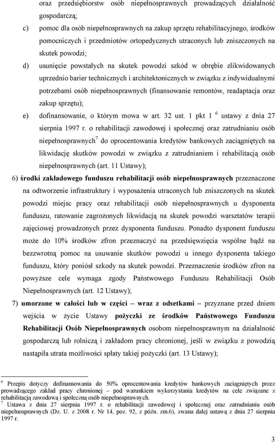 indywidualnymi potrzebami osób niepełnosprawnych (finansowanie remontów, readaptacja oraz zakup sprzętu); e) dofinansowanie, o którym mowa w art. 32 ust. 1 pkt 1 6 ustawy z dnia 27 sierpnia 1997 r.