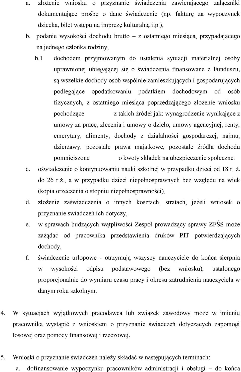 1 dochodem przyjmowanym do ustalenia sytuacji materialnej osoby uprawnionej ubiegającej się o świadczenia finansowane z Funduszu, są wszelkie dochody osób wspólnie zamieszkujących i gospodarujących