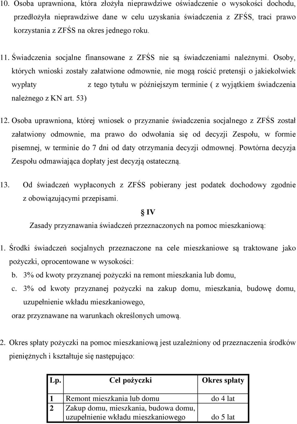 Osoby, których wnioski zostały załatwione odmownie, nie mogą rościć pretensji o jakiekolwiek wypłaty z tego tytułu w późniejszym terminie ( z wyjątkiem świadczenia należnego z KN art. 53) 12.