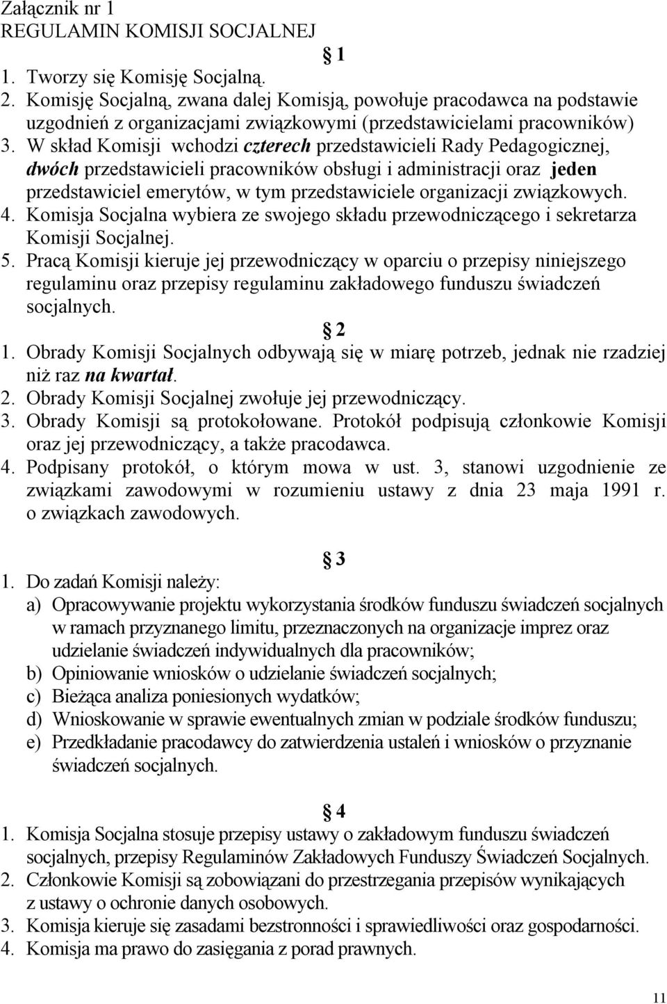 W skład Komisji wchodzi czterech przedstawicieli Rady Pedagogicznej, dwóch przedstawicieli pracowników obsługi i administracji oraz jeden przedstawiciel emerytów, w tym przedstawiciele organizacji