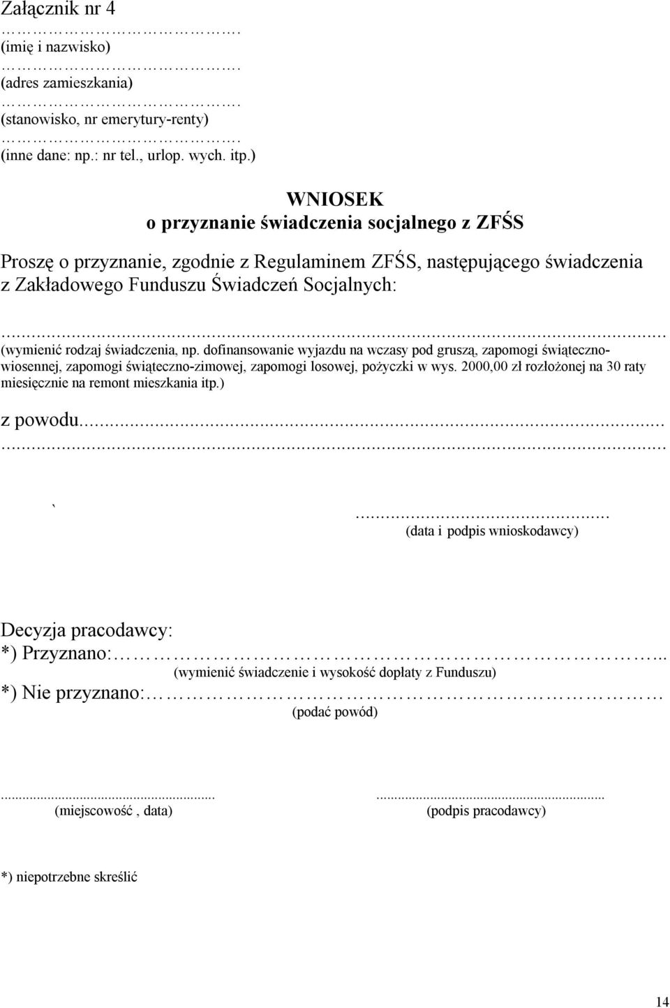 .. (wymienić rodzaj świadczenia, np. dofinansowanie wyjazdu na wczasy pod gruszą, zapomogi świątecznowiosennej, zapomogi świąteczno-zimowej, zapomogi losowej, pożyczki w wys.