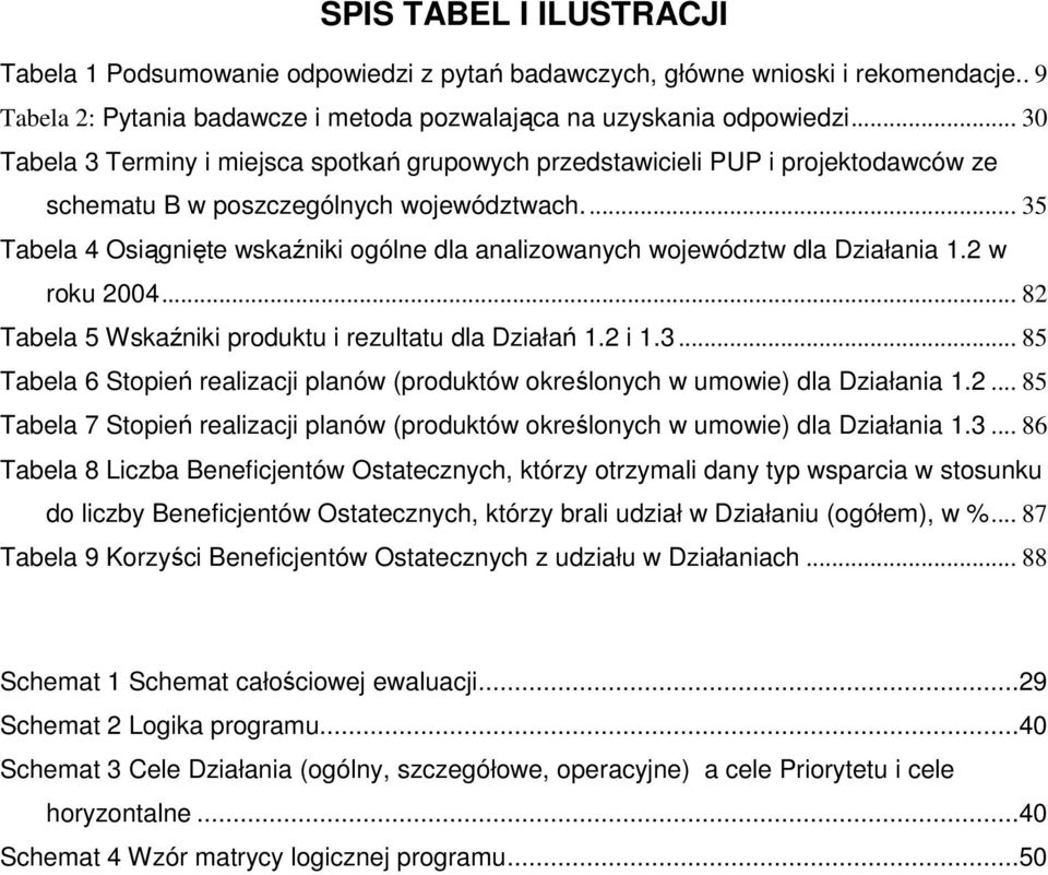 .. 35 Tabela 4 Osiągnięte wskaźniki ogólne dla analizowanych województw dla Działania 1.2 w roku 2004... 82 Tabela 5 Wskaźniki produktu i rezultatu dla Działań 1.2 i 1.3... 85 Tabela 6 Stopień realizacji planów (produktów określonych w umowie) dla Działania 1.