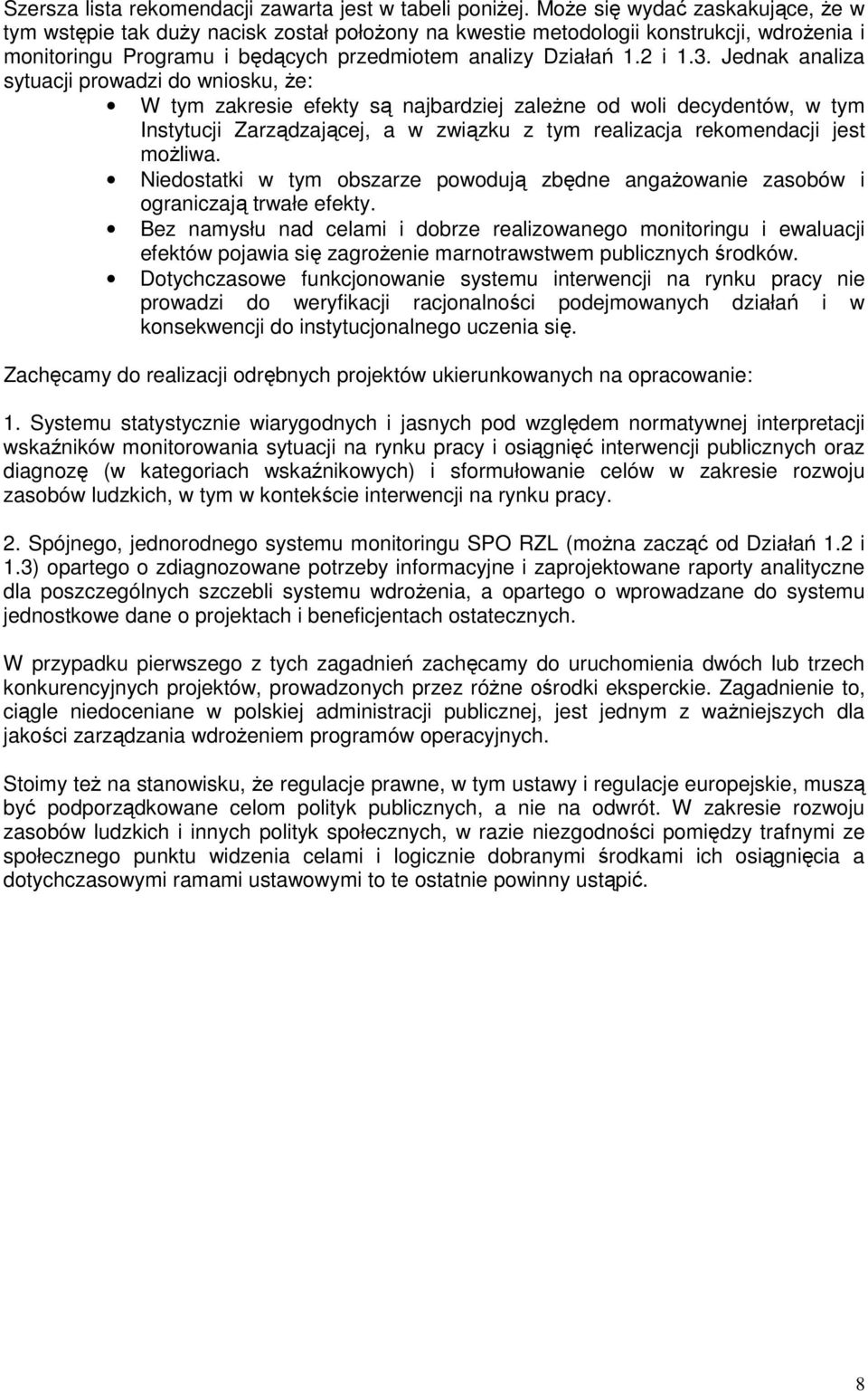 Jednak analiza sytuacji prowadzi do wniosku, Ŝe: W tym zakresie efekty są najbardziej zaleŝne od woli decydentów, w tym Instytucji Zarządzającej, a w związku z tym realizacja rekomendacji jest