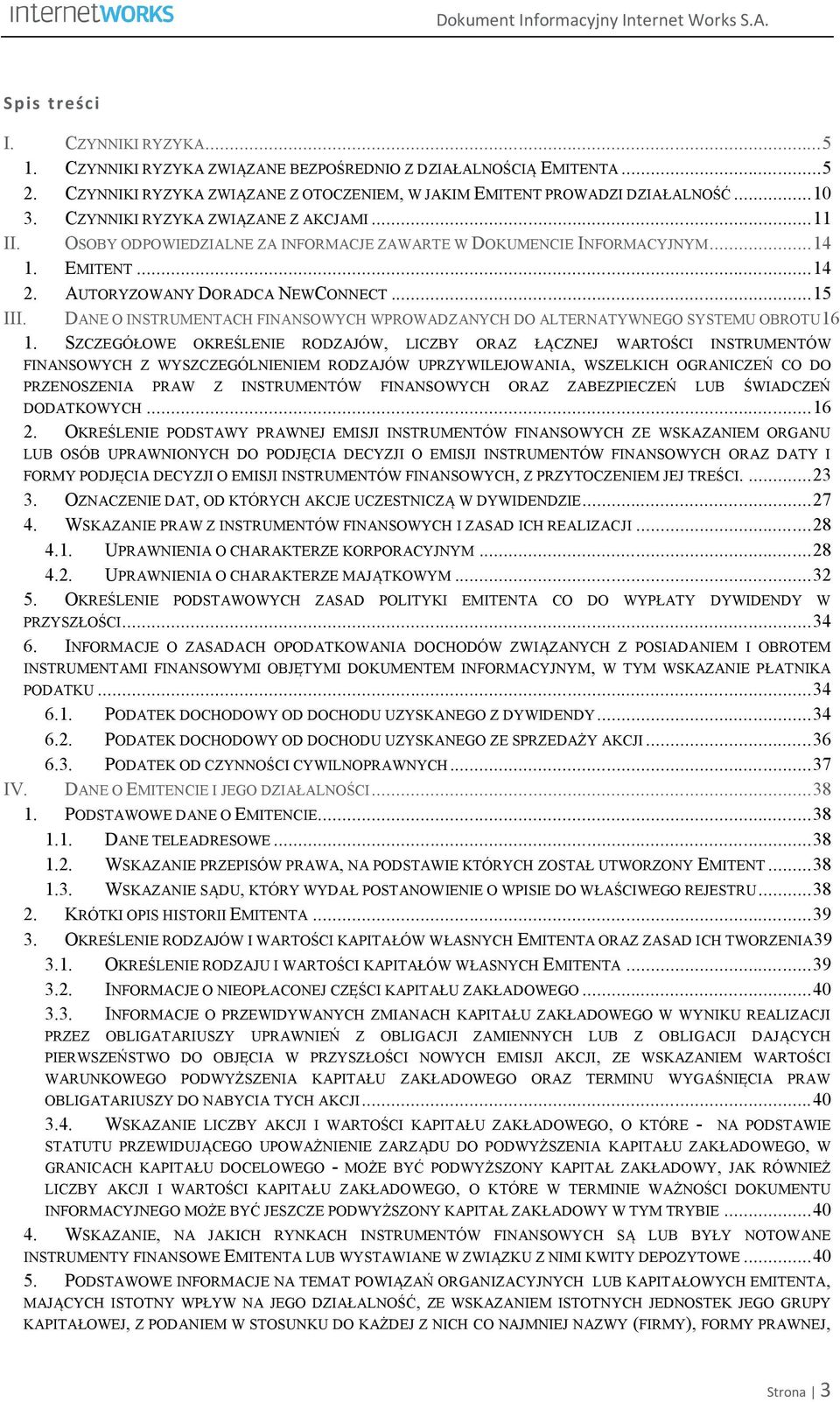 .. 14 1. EMITENT... 14 2. AUTORYZOWANY DORADCA NEWCONNECT... 15 III. 1. SZCZEGÓŁOWE OKREŚLENIE RODZAJÓW, LICZBY ORAZ ŁĄCZNEJ WARTOŚCI INSTRUMENTÓW FINANSOWYCH Z WYSZCZEGÓLNIENIEM RODZAJÓW