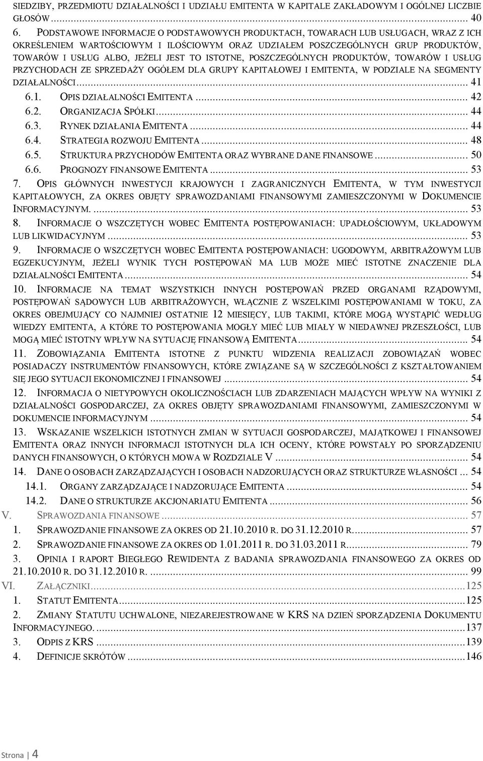 TO ISTOTNE, POSZCZEGÓLNYCH PRODUKTÓW, TOWARÓW I USŁUG PRZYCHODACH ZE SPRZEDAŻY OGÓŁEM DLA GRUPY KAPITAŁOWEJ I EMITENTA, W PODZIALE NA SEGMENTY DZIAŁALNOŚCI... 41 6.1. OPIS DZIAŁALNOŚCI EMITENTA... 42 6.