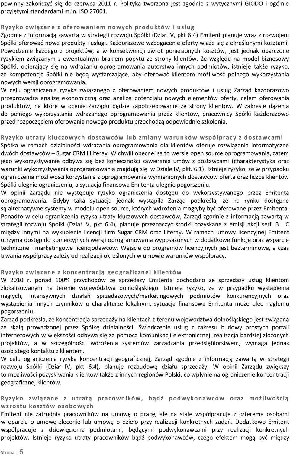 4) Emitent planuje wraz z rozwojem Spółki oferować nowe produkty i usługi. Każdorazowe wzbogacenie oferty wiąże się z określonymi kosztami.