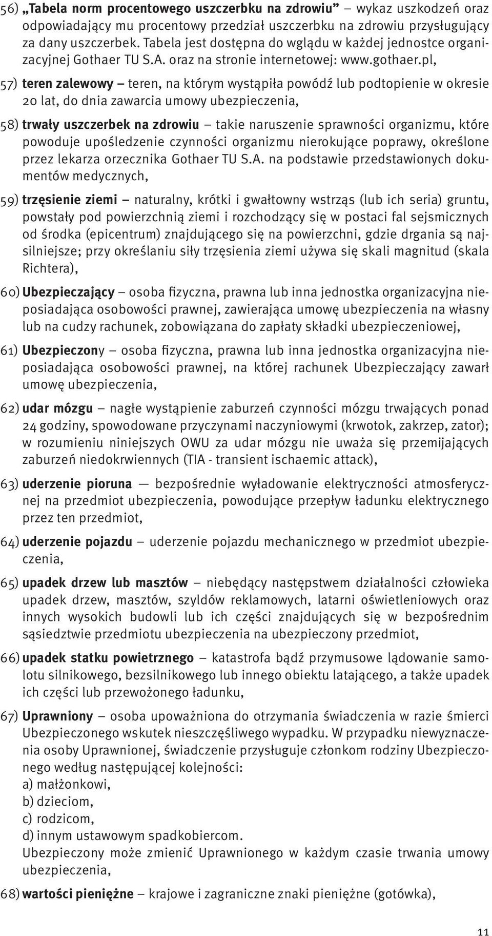 pl, 57) teren zalewowy teren, na którym wystąpiła powódź lub podtopienie w okresie 20 lat, do dnia zawarcia umowy ubezpieczenia, 58) trwały uszczerbek na zdrowiu takie naruszenie sprawności