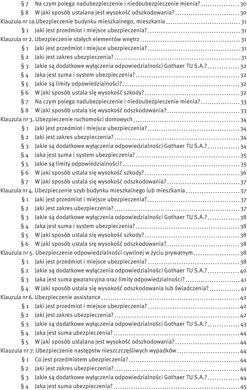 Ubezpieczenie stałych elementów wnętrz 31 1 Jaki jest przedmiot i miejsce ubezpieczenia? 31 2 Jaki jest zakres ubezpieczenia? 31 3 Jakie są dodatkowe wyłączenia odpowiedzialności Gothaer TU S.A.