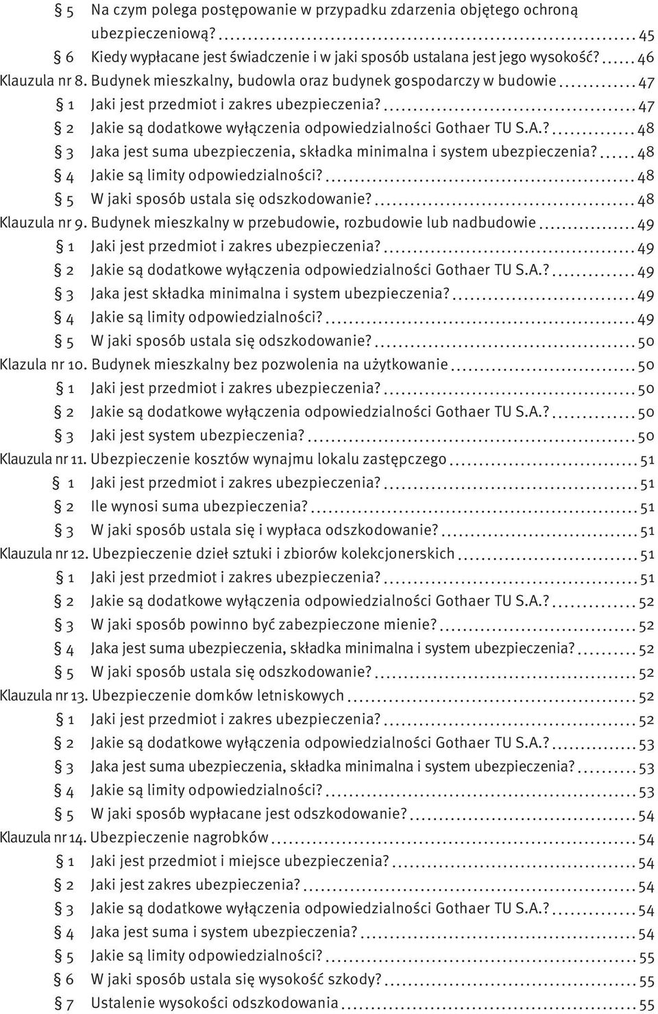 ? 48 3 Jaka jest suma ubezpieczenia, składka minimalna i system ubezpieczenia? 48 4 Jakie są limity odpowiedzialności? 48 5 W jaki sposób ustala się odszkodowanie? 48 Klauzula nr 9.