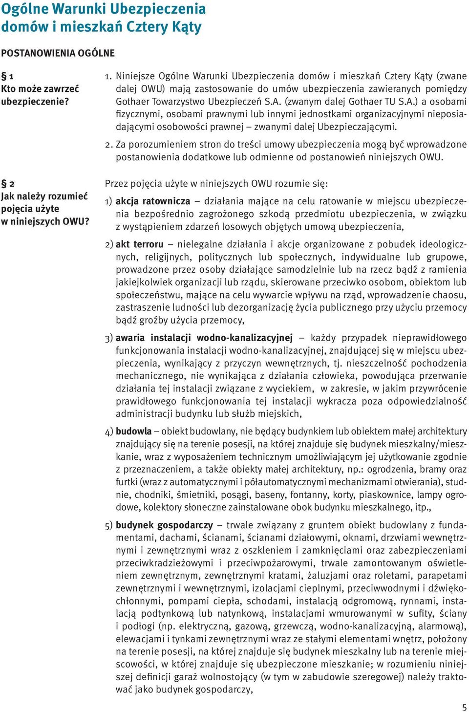 Niniejsze Ogólne Warunki Ubezpieczenia domów i mieszkań Cztery Kąty (zwane dalej OWU) mają zastosowanie do umów ubezpieczenia zawieranych pomiędzy Gothaer Towarzystwo Ubezpieczeń S.A.