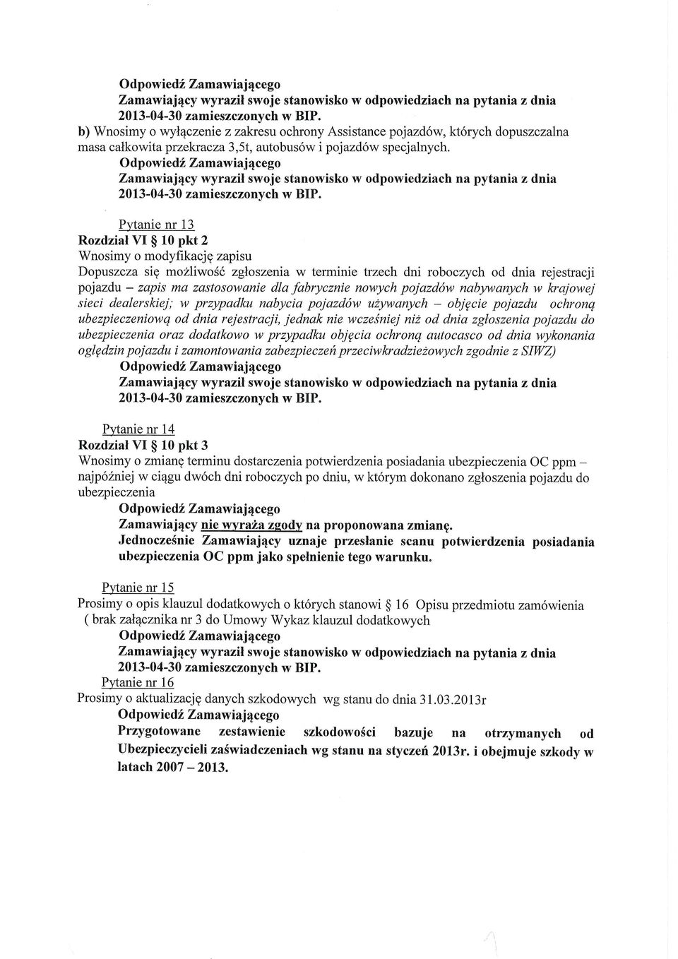 O dp owied t Zamaw iaj 4cego Zamawiaj4cy wyrazil swoje stanowisko w odpowiedziach na pytania z dnia Pytanie nr 13 Rozdzial VI $ 10 pkt2 Wnosimy o modyfikacjg zapisu Dopuszcza sig mo2liwo{6 zg\oszenia