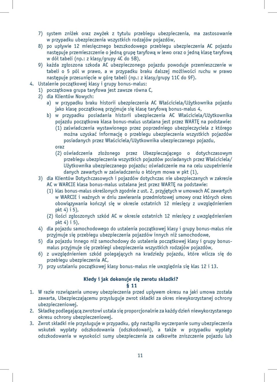 : z klasy/grupy 4C do 5B), 9) każda zgłoszona szkoda AC ubezpieczonego pojazdu powoduje przemieszczenie w tabeli o 5 pól w prawo, a w przypadku braku dalszej możliwości ruchu w prawo następuje