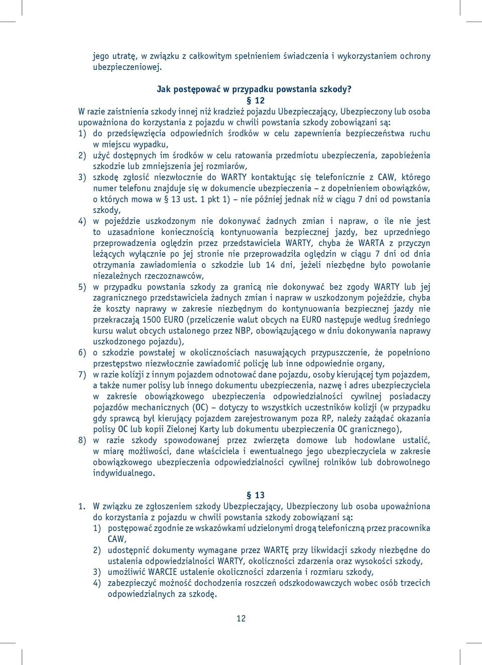 odpowiednich środków w celu zapewnienia bezpieczeństwa ruchu w miejscu wypadku, 2) użyć dostępnych im środków w celu ratowania przedmiotu ubezpieczenia, zapobieżenia szkodzie lub zmniejszenia jej