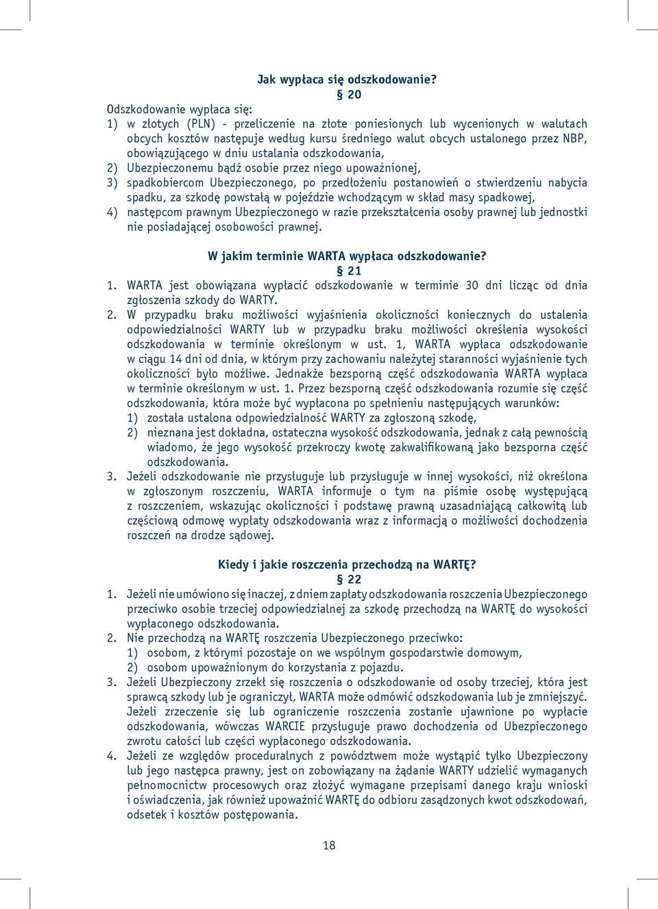 obowiązującego w dniu ustalania odszkodowania, 2) Ubezpieczonemu bądź osobie przez niego upoważnionej, 3) spadkobiercom Ubezpieczonego, po przedłożeniu postanowień o stwierdzeniu nabycia spadku, za