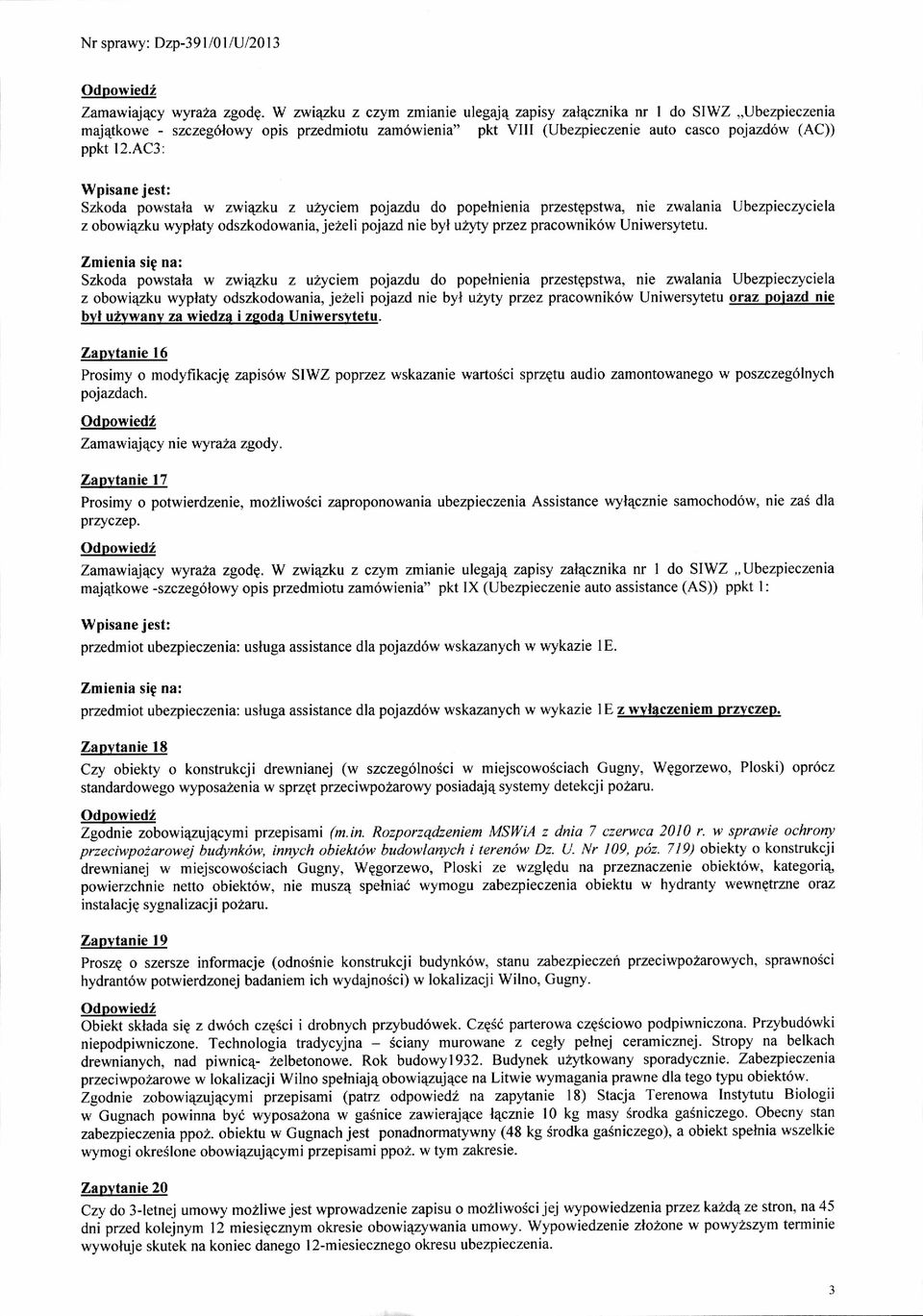 ac3: Wpisane jest: Szkoda powstala w zwiqzku z uzyciem pojazdu do popetnienia przestgpstwa, nie zwalania Ubezpieczyciela z obowi4tku wyplaty odszkodowania, jezelipojazd nie byl uffi przez pracownik6w