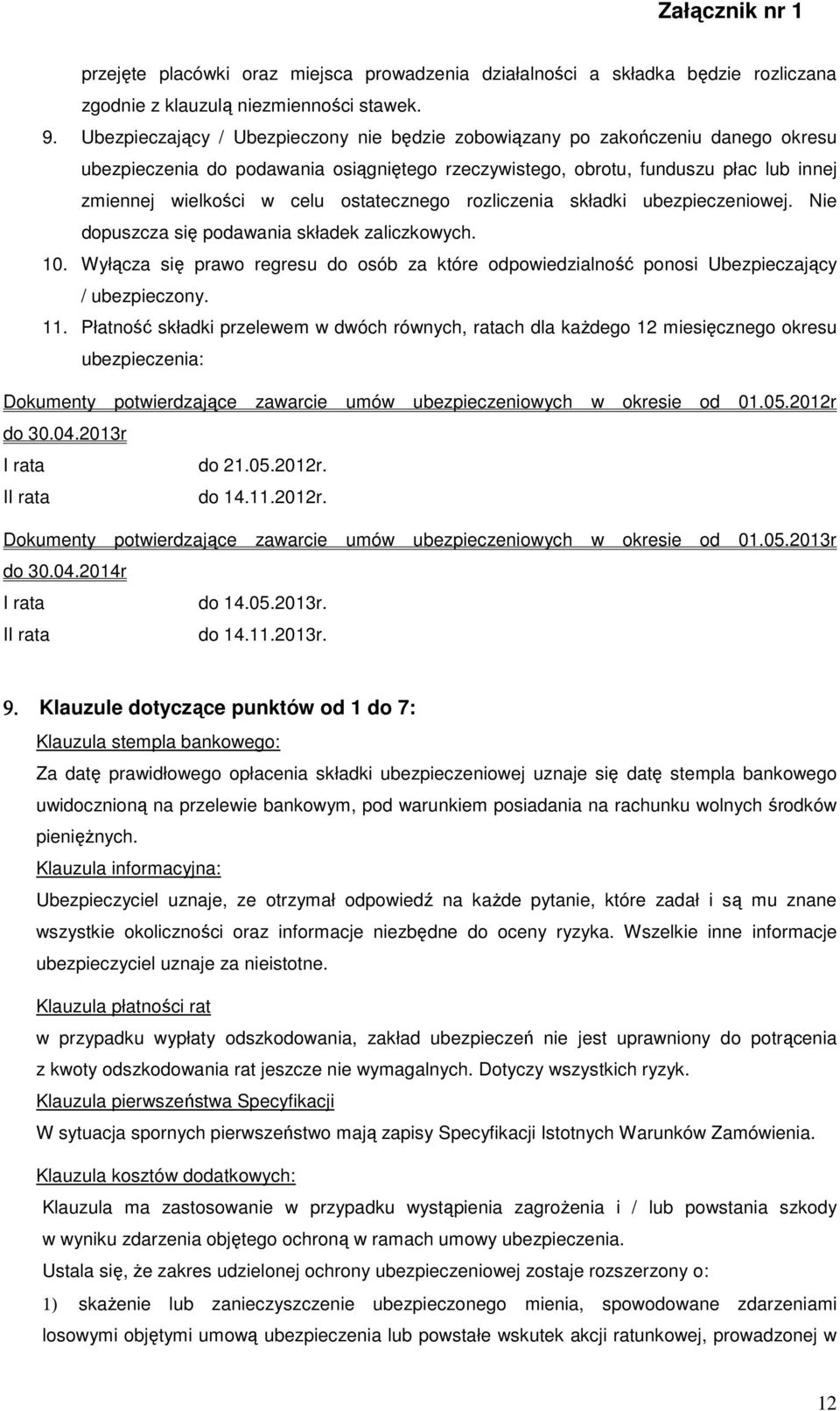 rozliczenia składki ubezpieczeniowej. Nie dopuszcza się podawania składek zaliczkowych. 10. Wyłącza się prawo regresu do osób za które odpowiedzialność ponosi Ubezpieczający / ubezpieczony. 11.