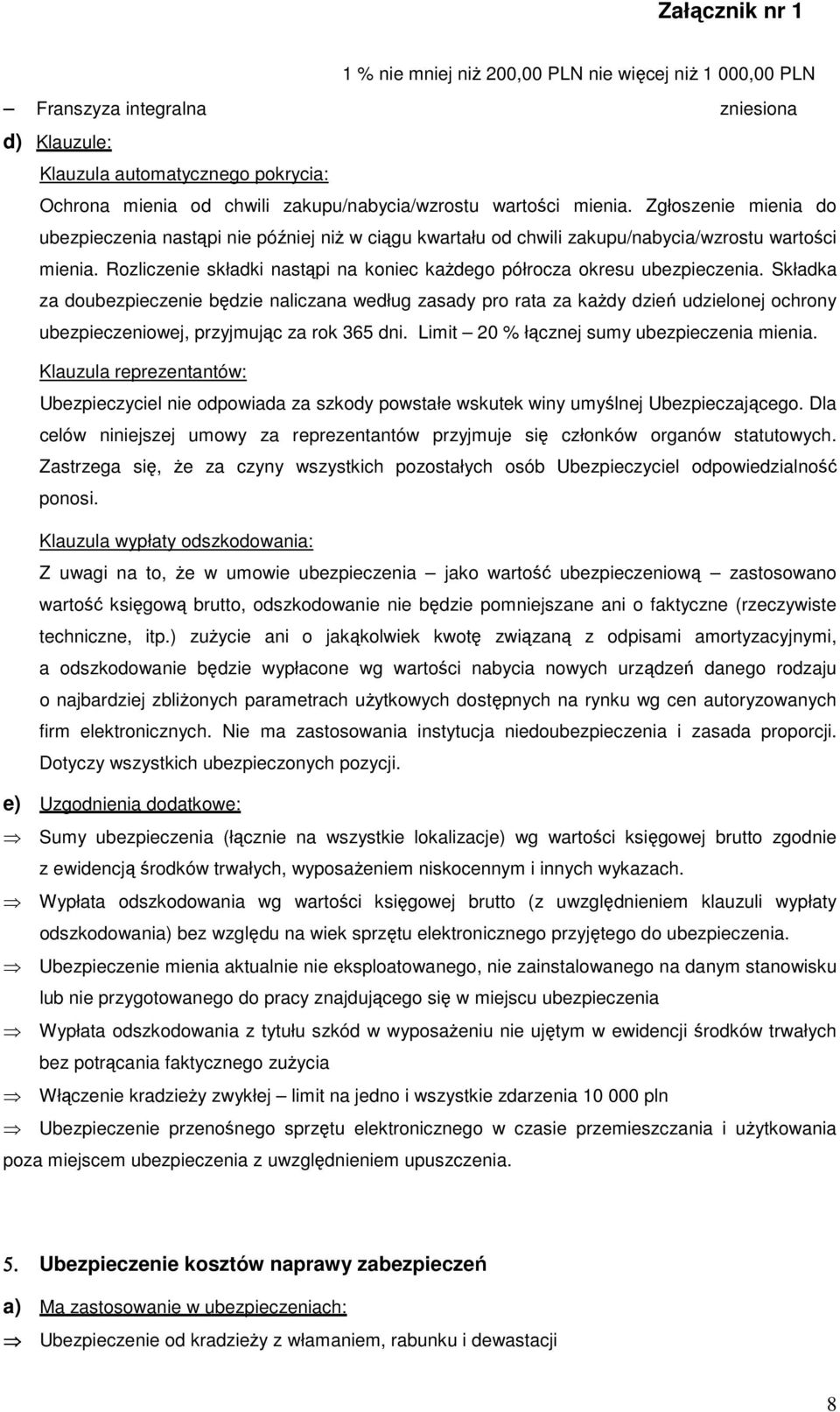 Składka za doubezpieczenie będzie naliczana według zasady pro rata za kaŝdy dzień udzielonej ochrony ubezpieczeniowej, przyjmując za rok 365 dni. Limit 20 % łącznej sumy mienia.