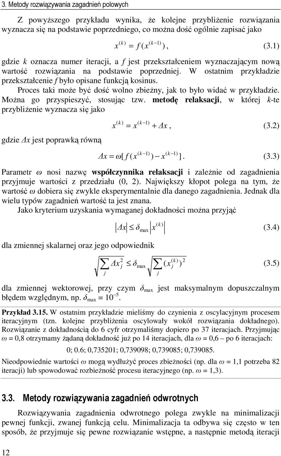 Proces taki moŝe bć dość wolno bieŝn, jak to bło widać w prkładie. MoŜna go prspiesć, stosując tw.