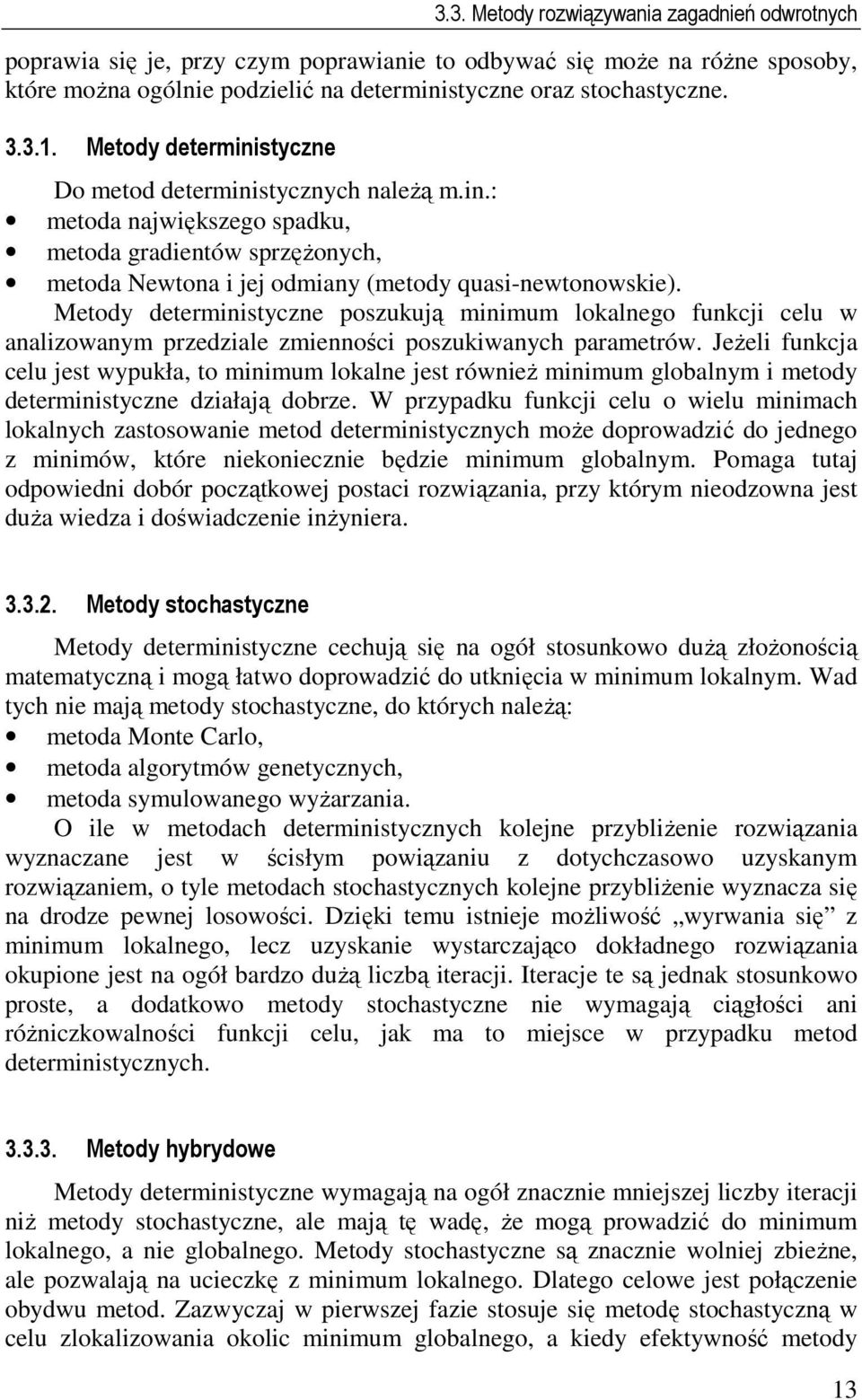 Metod deterministcne posukują minimum lokalnego funkcji celu w analiowanm prediale mienności posukiwanch parametrów.