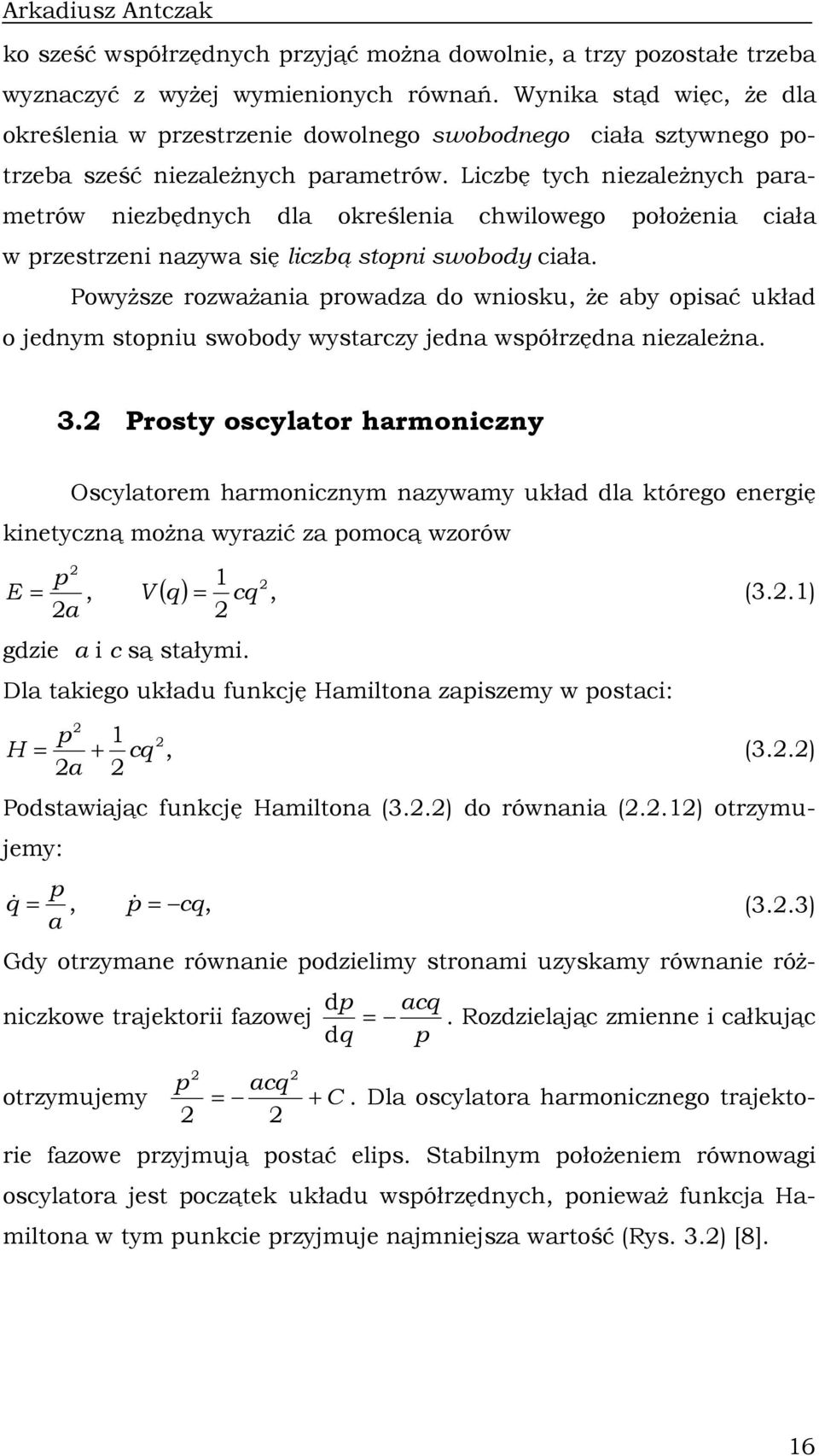 Lczbę tych ezaleŝych parametrów ezbędych dla oreślea chwlowego połoŝea cała w przestrze azywa sę lczbą stop swobody cała.