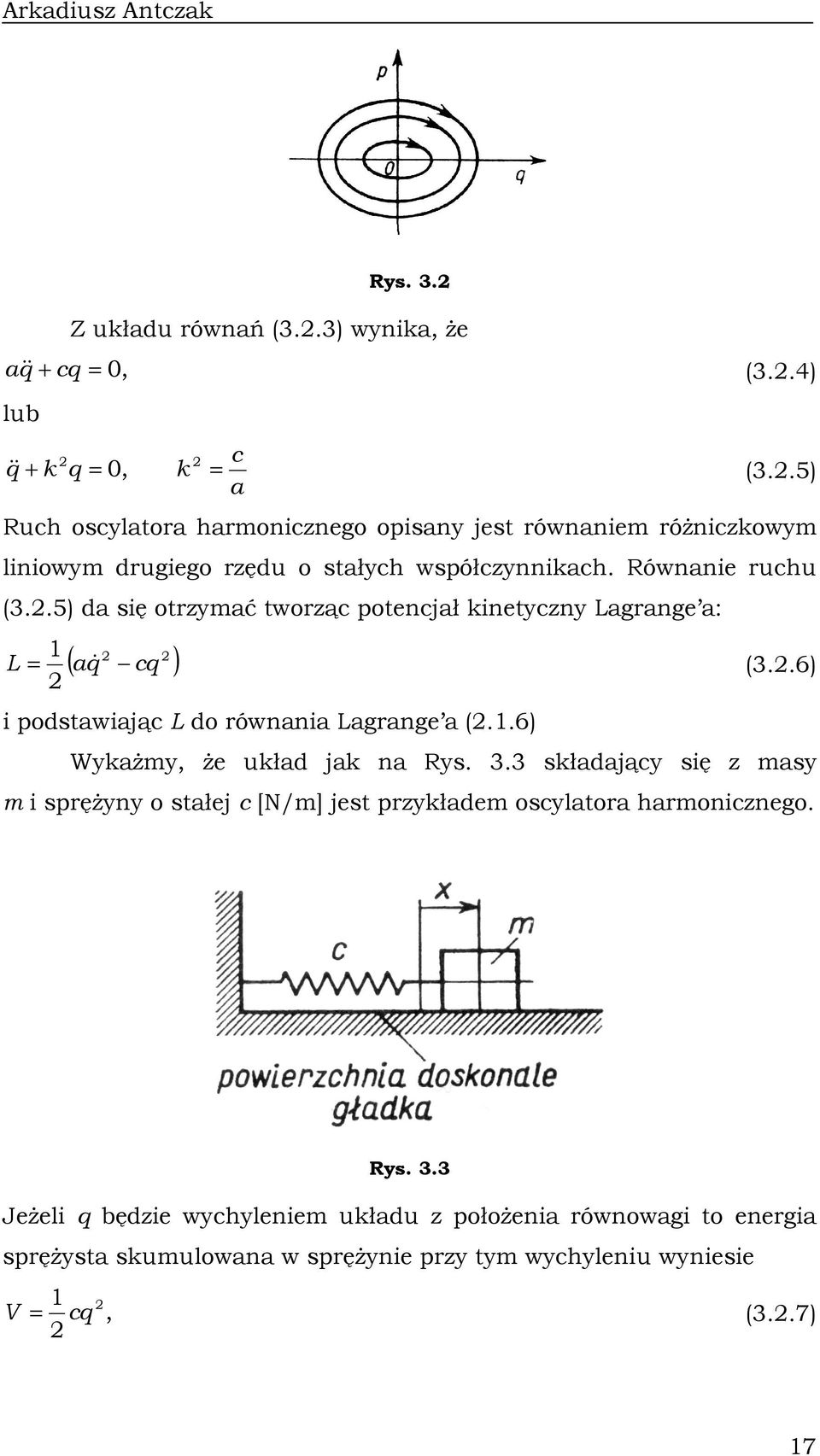 .5) da sę otrzymać tworząc potecjał etyczy Lagrage a: L & ( a c ) podstawając L do rówaa Lagrage a (..6) (3..6) WyaŜmy, Ŝe uład ja a Rys. 3.