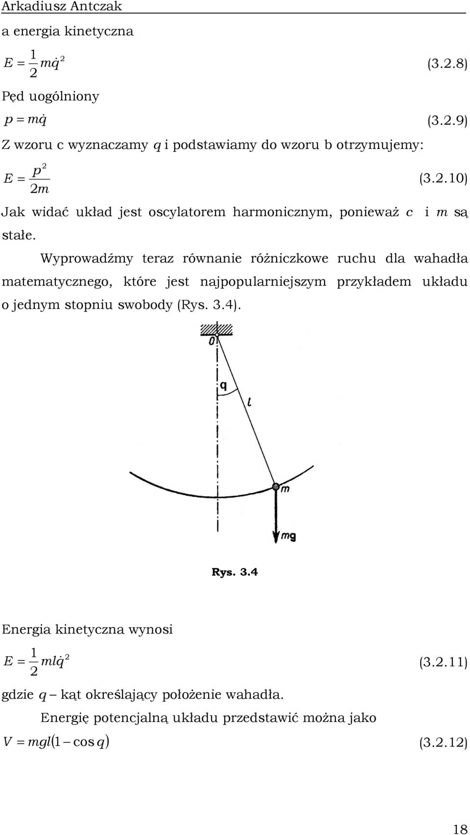 .0) m Ja wdać uład jest oscylatorem harmoczym, poewaŝ c m są stałe.