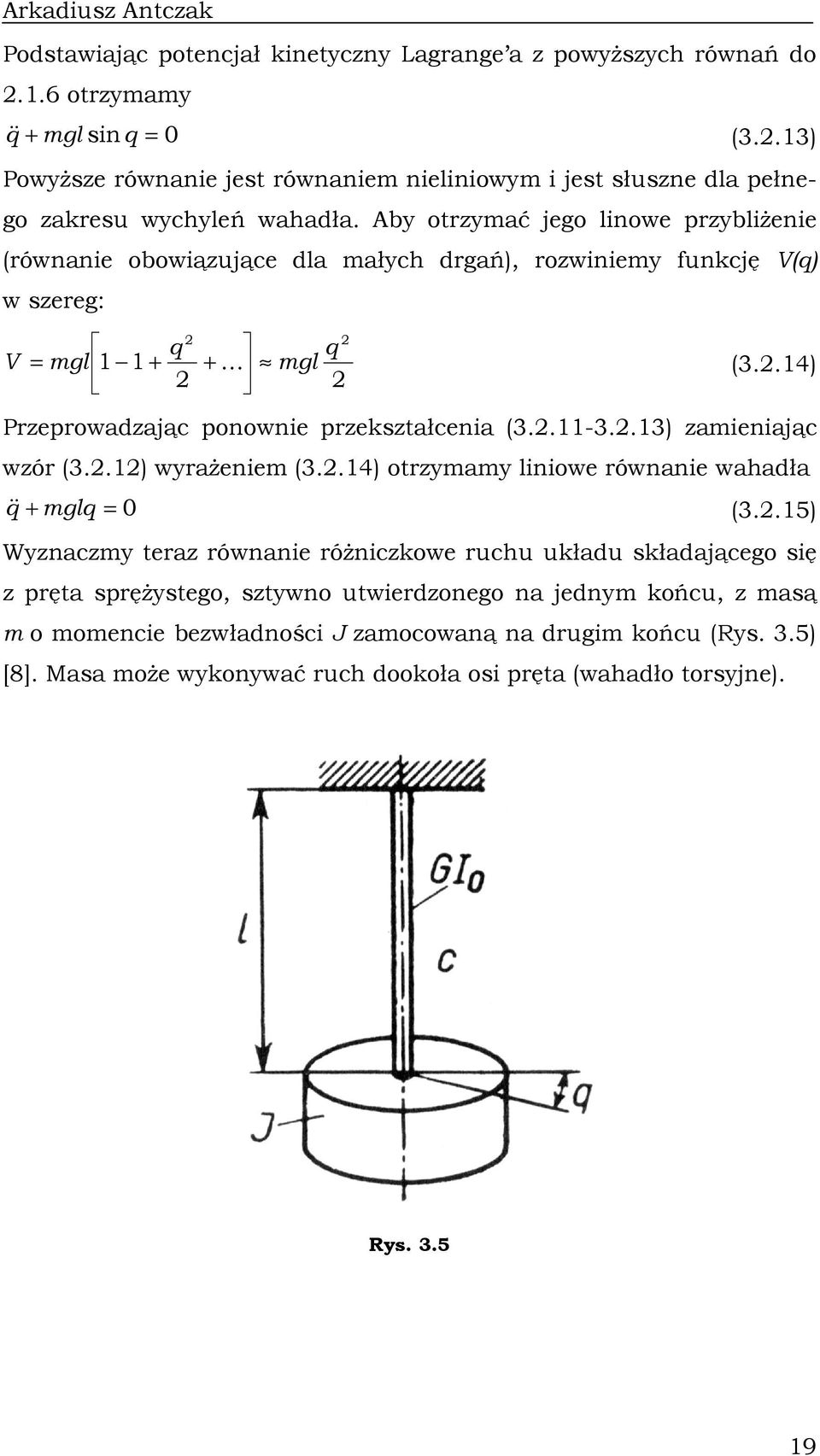 Aby otrzymać jego lowe przyblŝee (rówae obowązujące dla małych drgań), rozwemy fucję V() w szereg: V mgl + + K mgl (3..4) Przeprowadzając poowe przeształcea (3..-3.