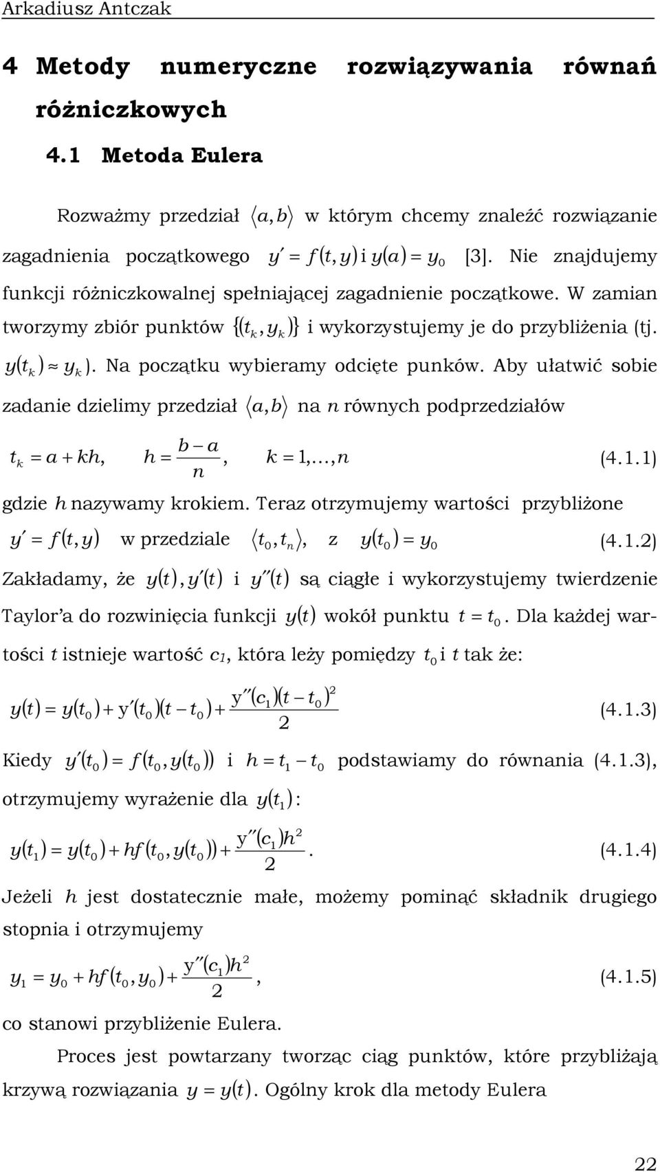 Aby ułatwć sobe zadae dzelmy przedzał a, b a rówych podprzedzałów b a t a + h, h,, K, gdze h azywamy roem. Teraz otrzymujemy wartośc przyblŝoe ( t, y) w przedzale t0, t, z y( t0 ) y0 (4..) y f (4.