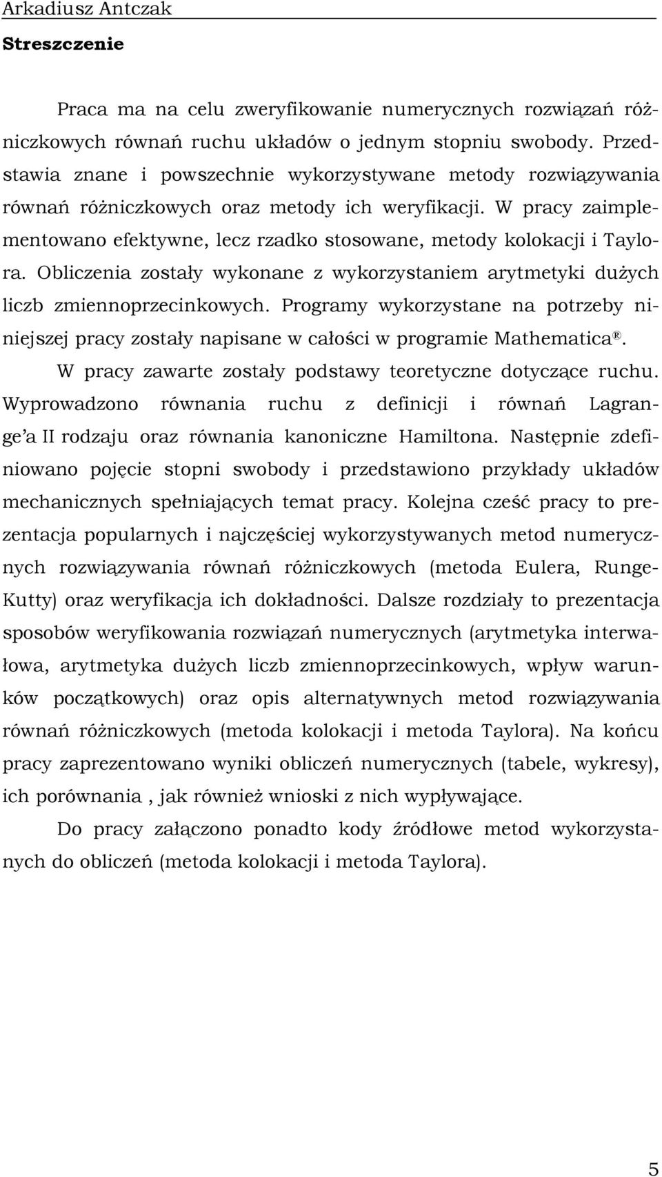 Oblczea zostały wyoae z wyorzystaem arytmety duŝych lczb zmeoprzecowych. Programy wyorzystae a potrzeby ejszej pracy zostały apsae w całośc w programe Mathematca.